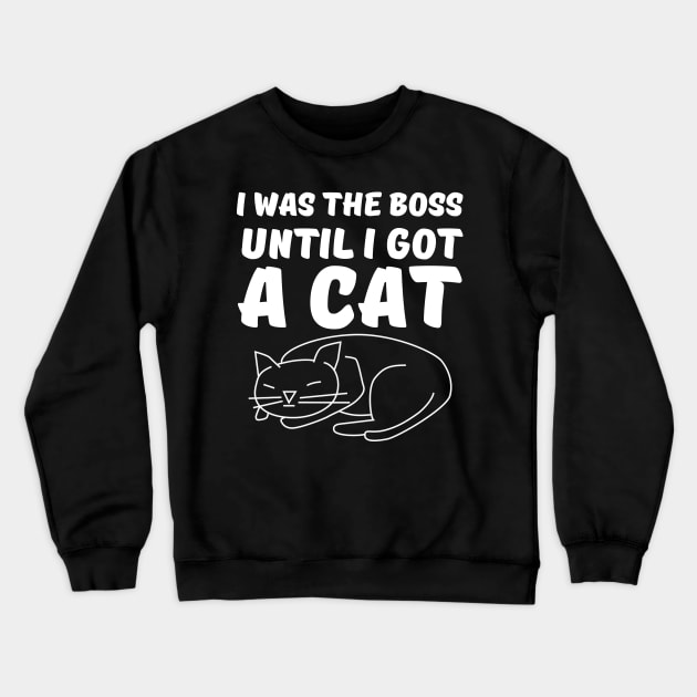 I was the Boss Until I got a Cat Crewneck Sweatshirt by Marks Marketplace